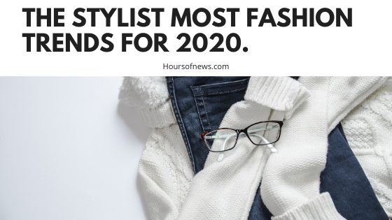 The stylist most fashion trends for 2020.
