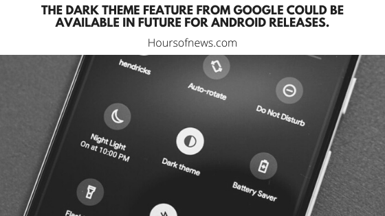 The dark theme feature from Google could be available in future for Android releases.
