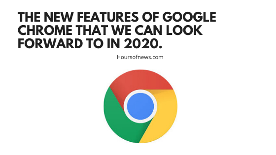The new features of Google Chrome that we can look forward to in 2020.