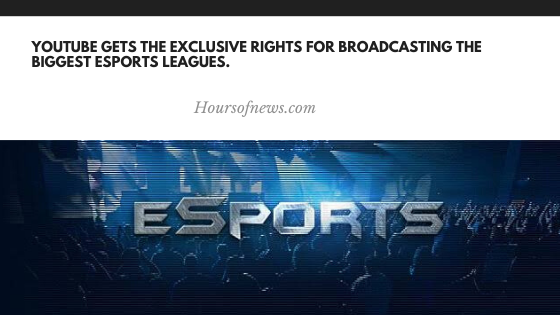 YouTube gets the exclusive rights for broadcasting the biggest esports leagues.