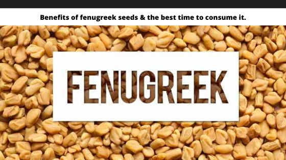 Benefits of fenugreek seeds & the best time to consume it.