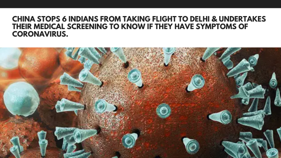 China stops 6 Indians from taking flight to Delhi & undertakes their medical screening to know if they have symptoms of Coronavirus.