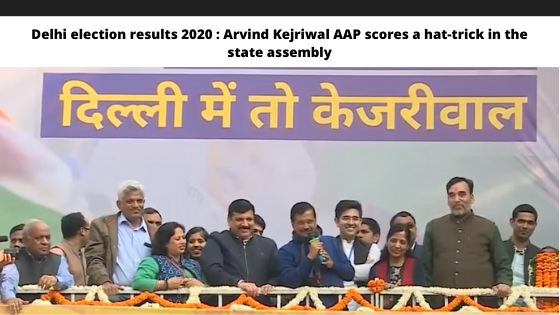 Delhi election results 2020 : Arvind Kejriwal AAP scores a hat-trick in the state assembly