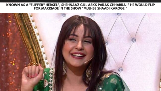 Known as a "flipper" herself, Shehnaaz Gill asks Paras Chhabra if he would flip for marriage in the show "Mujhse Shaadi Karoge."