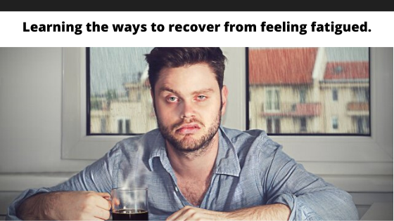 Learning the ways to recover from feeling fatigued.