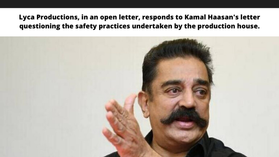 Lyca Productions, in an open letter, responds to Kamal Haasan's letter questioning the safety practices undertaken by the production house.