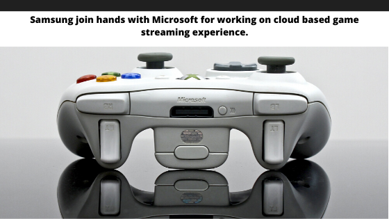 Samsung join hands with Microsoft for working on cloud based game streaming experience.
