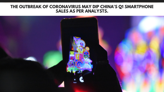 The outbreak of Coronavirus may dip China's Q1 smartphone sales as per analysts.