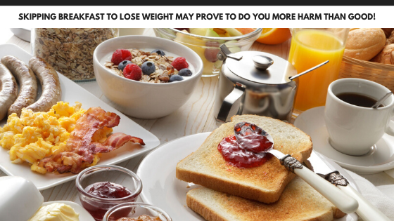 Skipping breakfast to lose weight may prove to do you more harm than good!