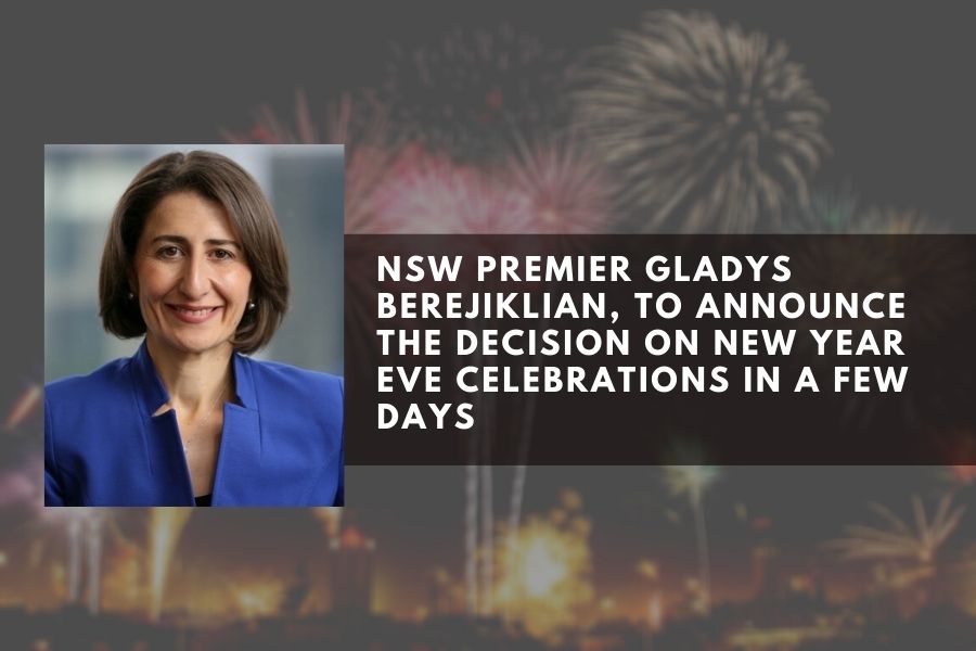 NSW Premier Gladys Berejiklian, to announce the decision on New Year Eve celebrations in a few days