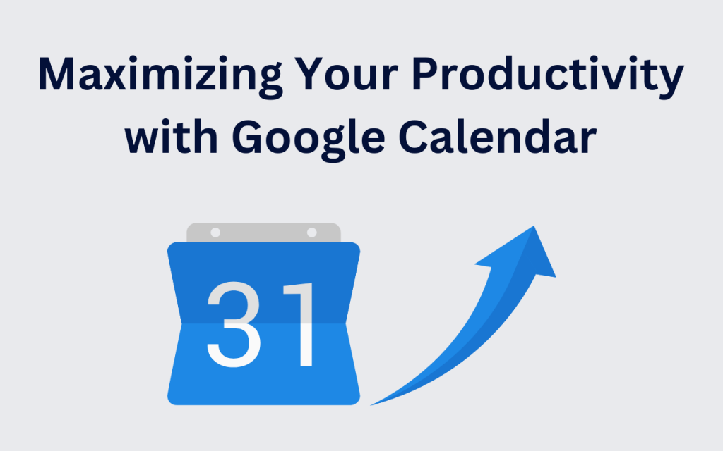 Maximizing Your Productivity with Google Calendar
