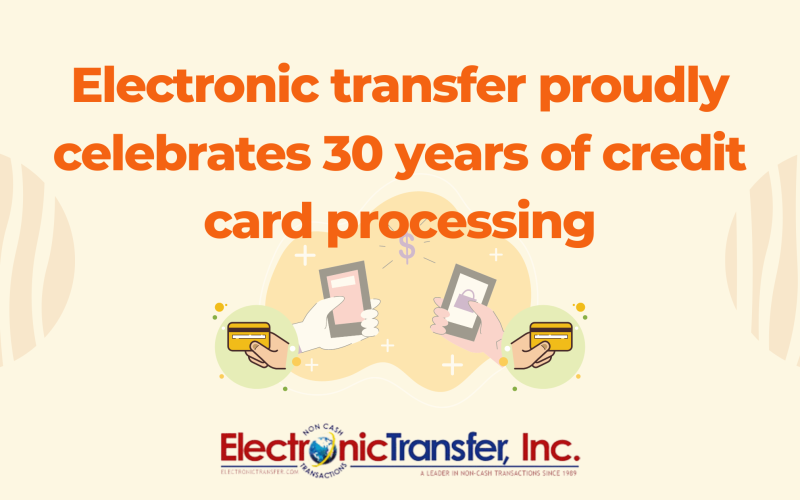 Electronic transfer proudly celebrates 30 years of credit card processing