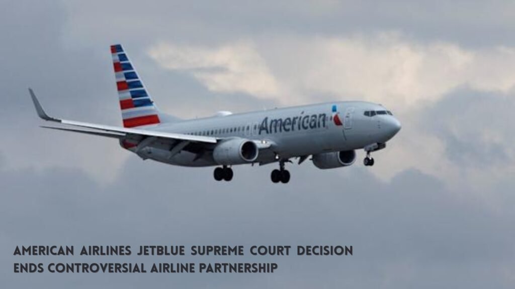 American Airlines JetBlue Supreme Court Decision Ends Controversial Airline Partnership 6 American Airlines JetBlue Supreme Court decision